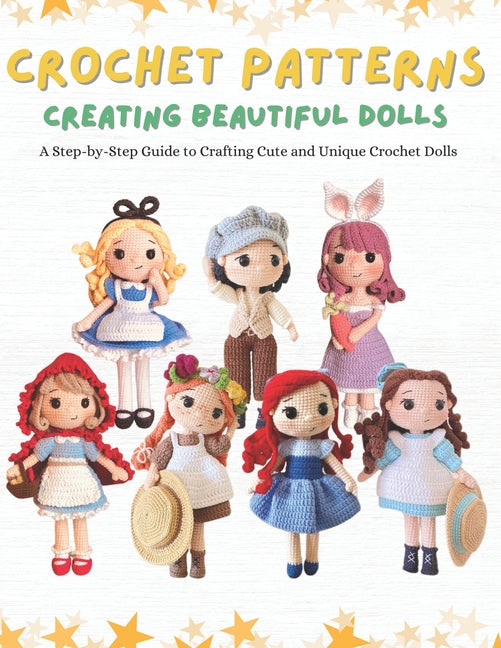 Crochet Patterns: Creating Beautiful Dolls: A Step-by-Step Guide to Crafting Cute and Unique Crochet Dolls.